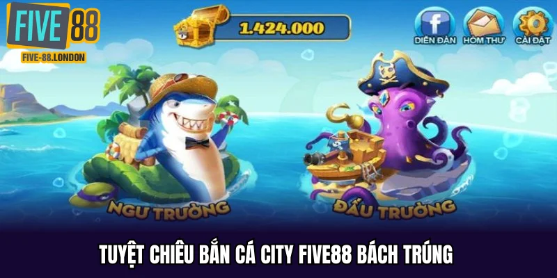 Tuyệt chiêu bắn cá city Five88 bách trúng